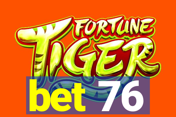 bet 76