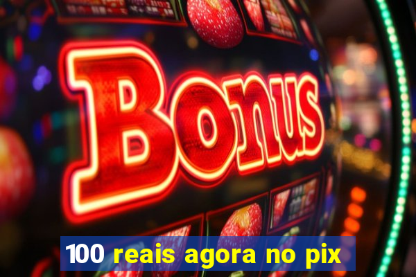 100 reais agora no pix