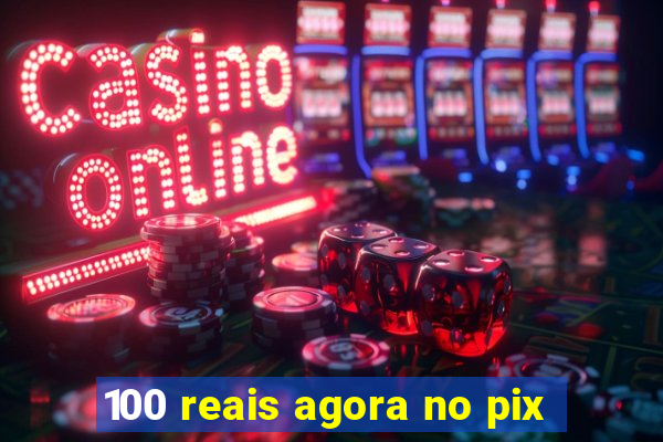 100 reais agora no pix