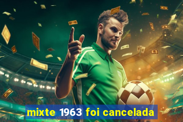 mixte 1963 foi cancelada