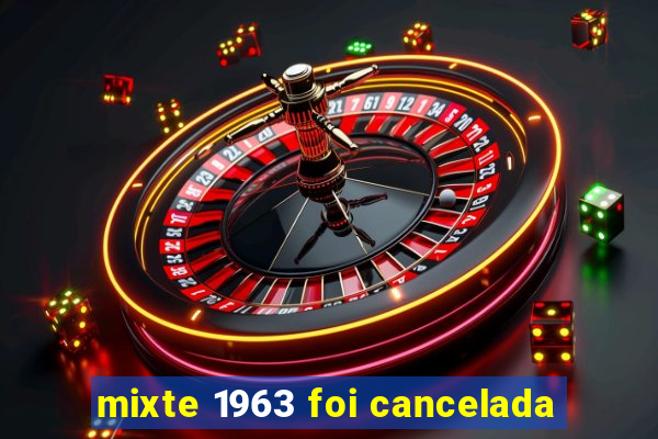 mixte 1963 foi cancelada