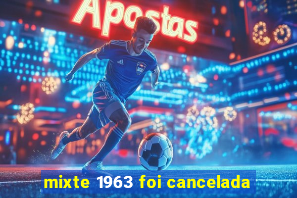 mixte 1963 foi cancelada