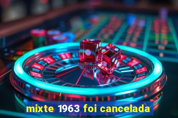 mixte 1963 foi cancelada