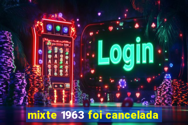 mixte 1963 foi cancelada