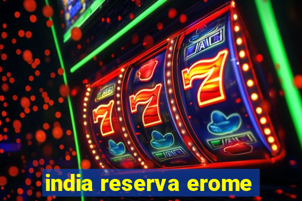 india reserva erome