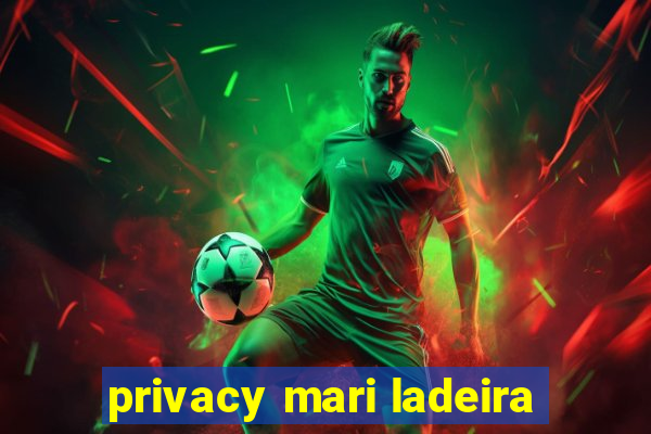 privacy mari ladeira