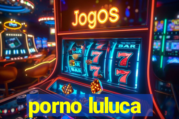 porno luluca