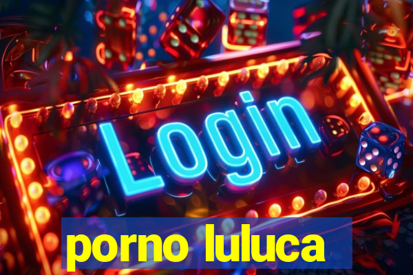 porno luluca