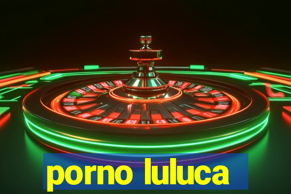 porno luluca