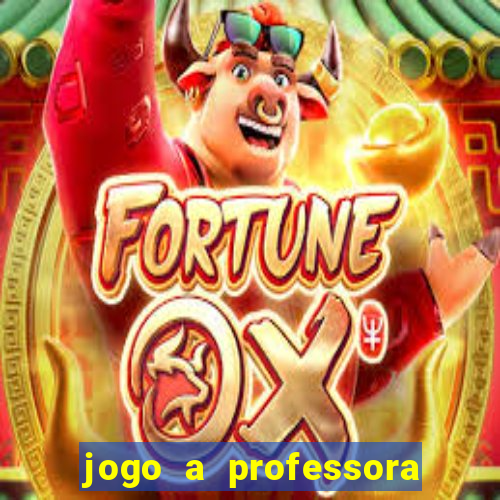 jogo a professora escola legal