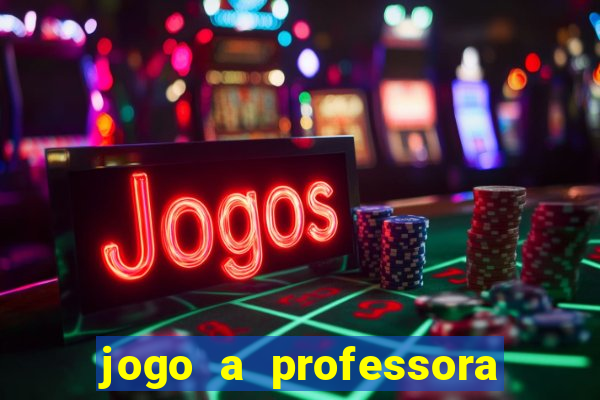 jogo a professora escola legal