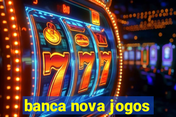 banca nova jogos