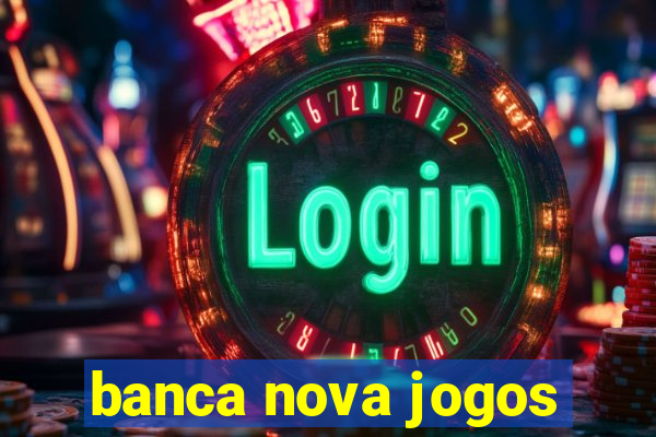 banca nova jogos