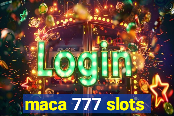 maca 777 slots