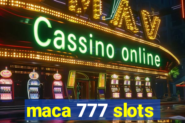 maca 777 slots