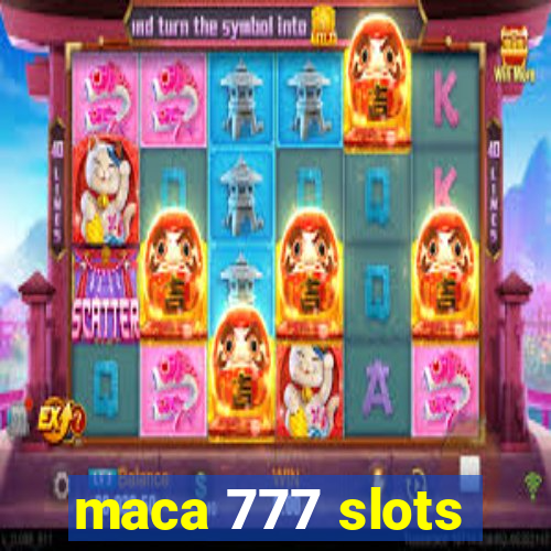 maca 777 slots