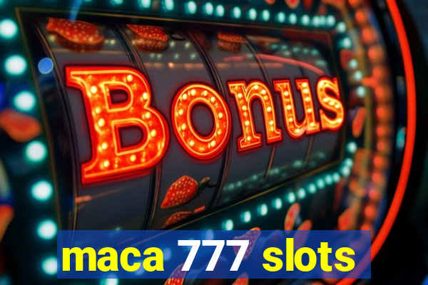 maca 777 slots