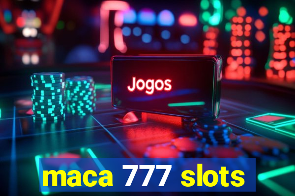 maca 777 slots