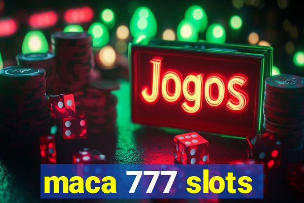 maca 777 slots