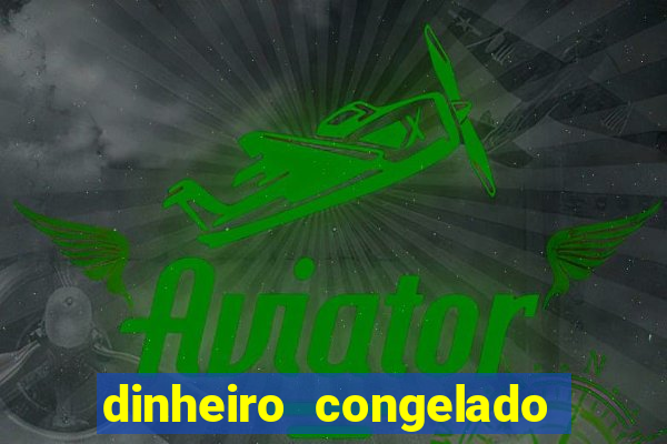 dinheiro congelado na plataforma de jogos