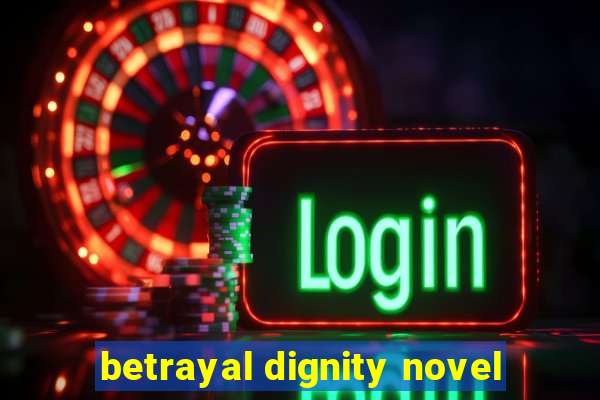 betrayal dignity novel