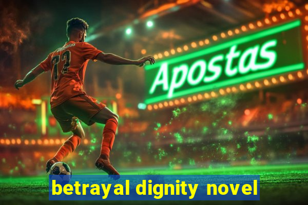 betrayal dignity novel