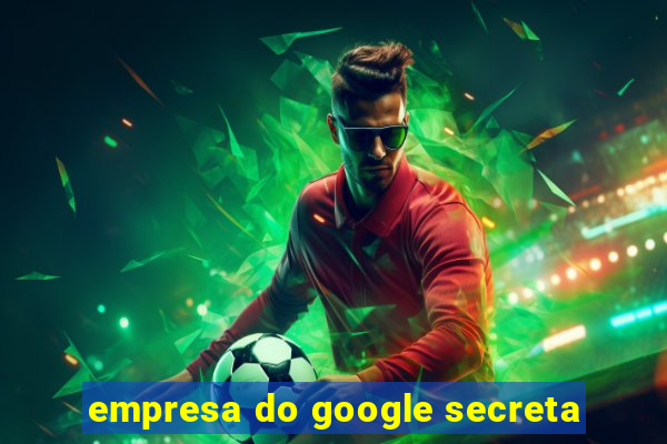 empresa do google secreta