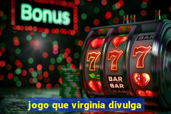 jogo que virginia divulga