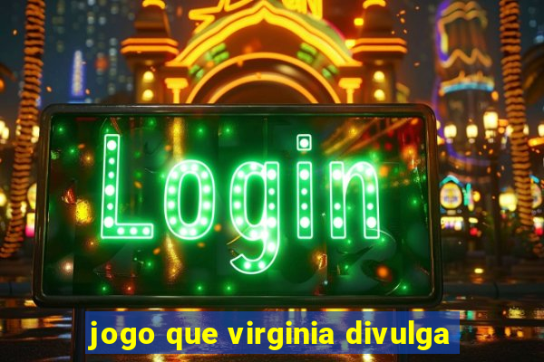 jogo que virginia divulga