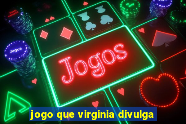 jogo que virginia divulga