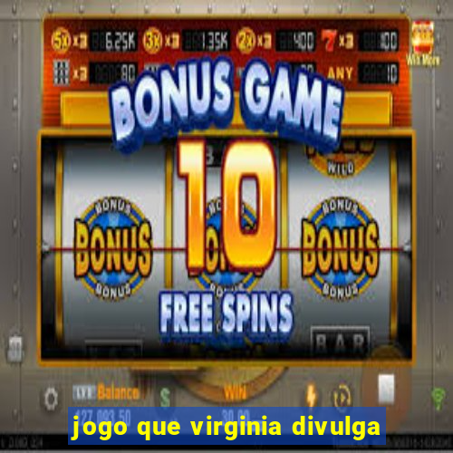 jogo que virginia divulga