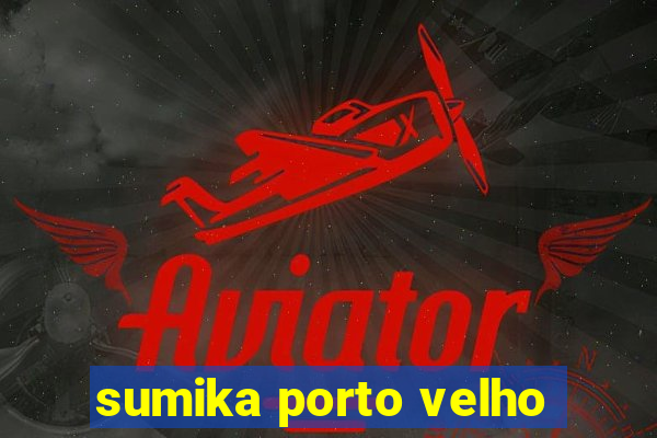 sumika porto velho