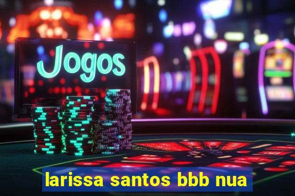 larissa santos bbb nua