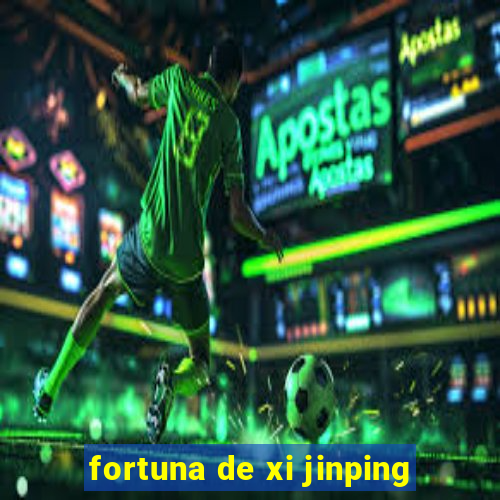 fortuna de xi jinping