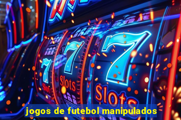 jogos de futebol manipulados