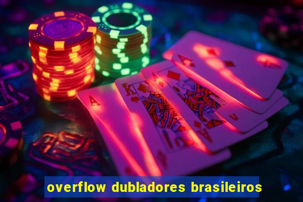 overflow dubladores brasileiros