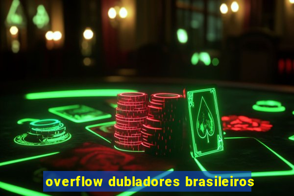 overflow dubladores brasileiros