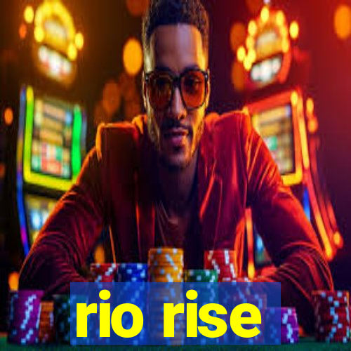 rio rise