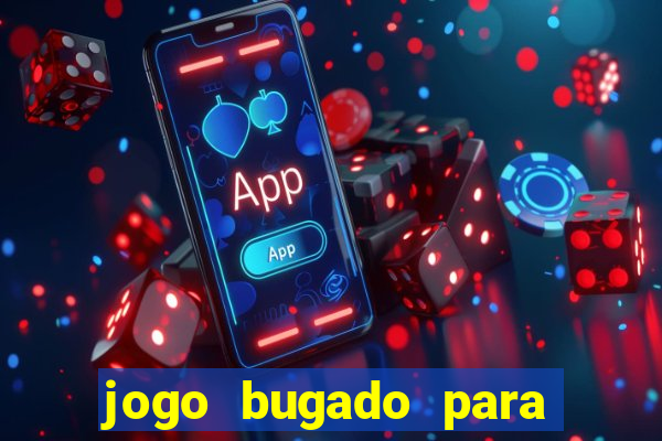 jogo bugado para ganhar dinheiro