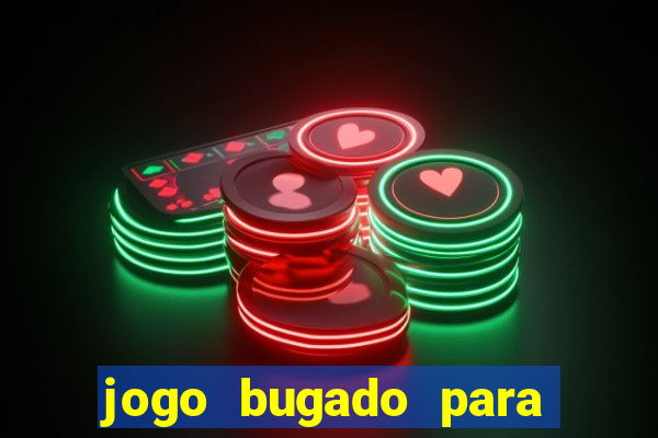 jogo bugado para ganhar dinheiro