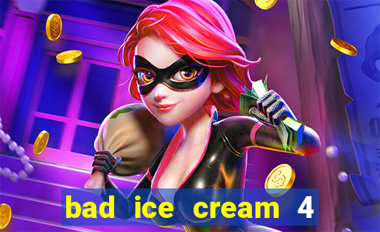 bad ice cream 4 click jogos