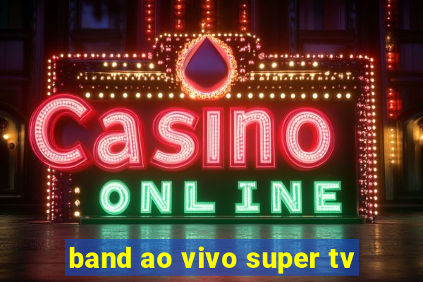 band ao vivo super tv