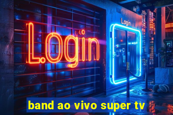 band ao vivo super tv