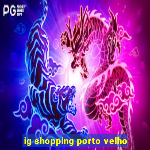 ig shopping porto velho