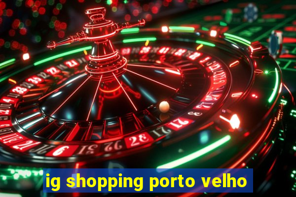 ig shopping porto velho