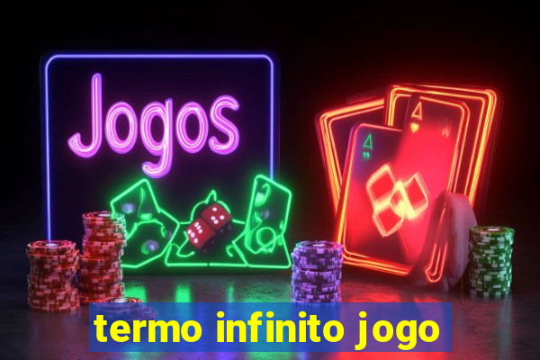 termo infinito jogo