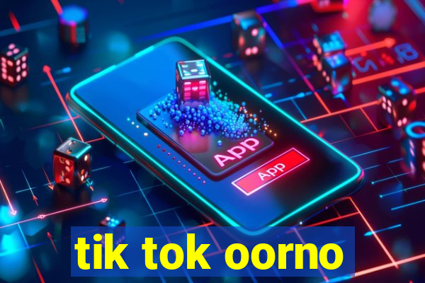 tik tok oorno