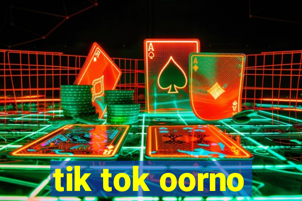 tik tok oorno