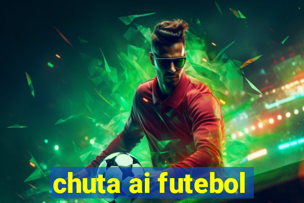 chuta ai futebol