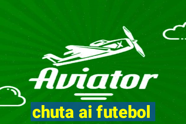 chuta ai futebol